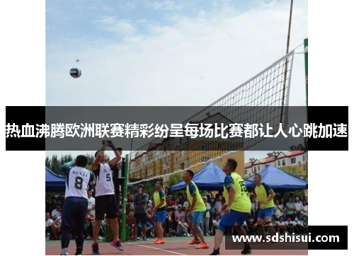 热血沸腾欧洲联赛精彩纷呈每场比赛都让人心跳加速 热血沸腾欧洲联赛精彩纷呈每场比赛都让人心跳加速