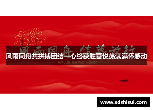 风雨同舟共拼搏团结一心终获胜喜悦荡漾满怀感动 风雨同舟共拼搏团结一心终获胜喜悦荡漾满怀感动